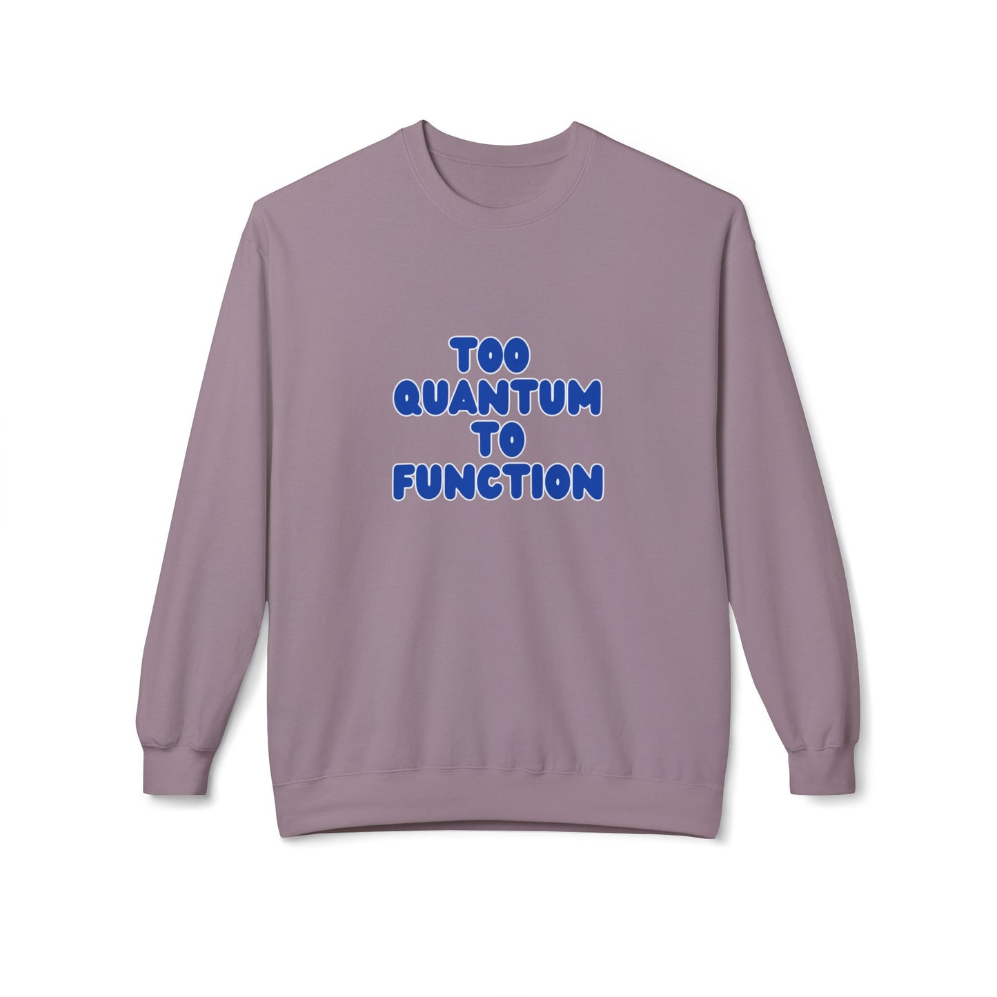 Too Quantum To Function - Science Unisex Midweight Softstyle Fleece Crewneck Sweatshirt