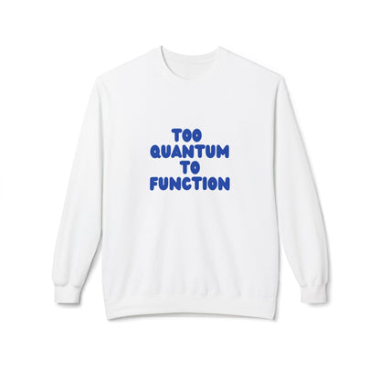 Too Quantum To Function - Science Unisex Midweight Softstyle Fleece Crewneck Sweatshirt