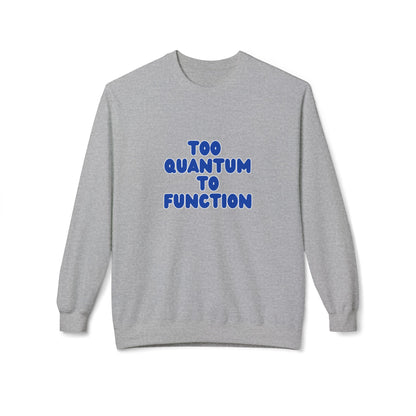 Too Quantum To Function - Science Unisex Midweight Softstyle Fleece Crewneck Sweatshirt