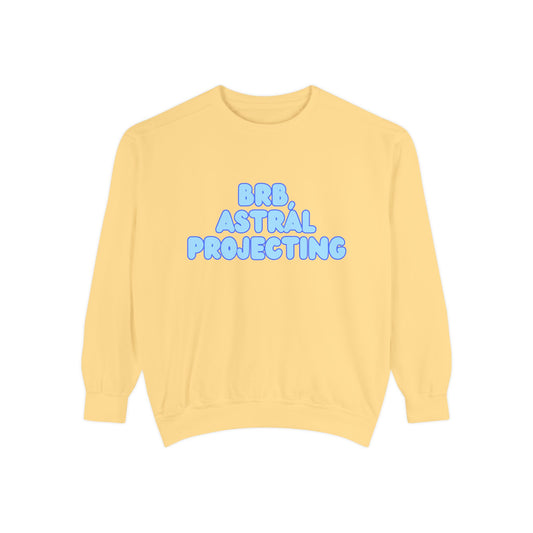 BRB, ASTRAL PROJECTING - Unisex Garment-Dyed Sweatshirt