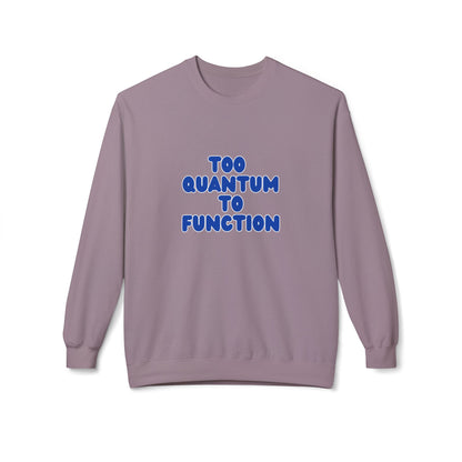 Too Quantum To Function - Science Unisex Midweight Softstyle Fleece Crewneck Sweatshirt